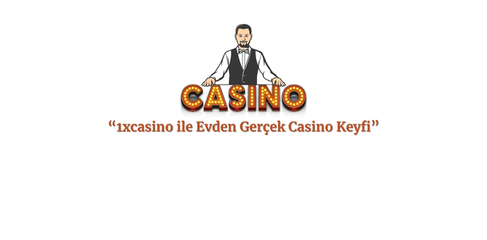 1xcasino ile Evden Gerçek Casino Keyfi